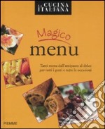 Magico menù. Tanti menu dall'antipasto al dolce per tutti i gusti e tutte le occasioni libro