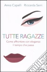 Tutte ragazze. Come affrontare con eleganza il tempo che passa