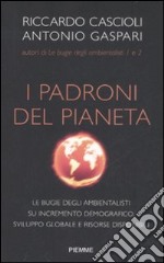 I padroni del pianeta. Le bugie degli ambientalisti su incremento demografico, sviluppo globale e risorse disponibili libro