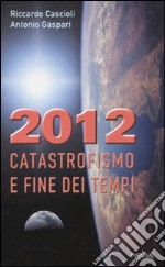 2012. Catastrofismo e fine dei tempi libro