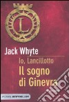 Il sogno di Ginevra. Io, Lancillotto libro