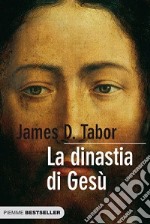 La dinastia di Gesù. La storia segreta di Gesù, della sua famiglia reale e la nascita del cristianesimo libro