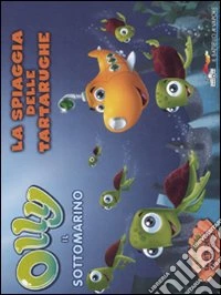 La spiaggia delle tartarughe. Olly il sottomarino. Ediz. illustrata. Vol. 2 libro