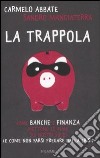 La trappola. Come banche e finanza mettono le mani sui nostri soldi ( e come non farsi fregare dalla crisi) libro