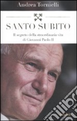 Santo subito. Il segreto della straordinaria vita di Giovanni Paolo II libro