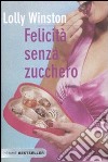 Felicità senza zucchero libro