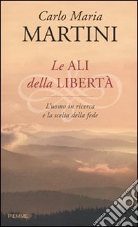 Le Ali della libertà. L'uomo in ricerca e la scelta della fede libro