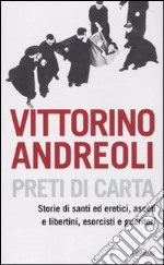 Preti di carta. Storie di santi ed eretici, asceti e libertini, esorcisti e guaritori libro