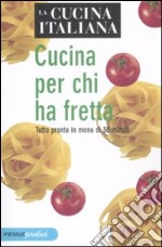 La cucina italiana. Cucina per chi ha fretta. Tutto pronto in meno di 30 minuti libro