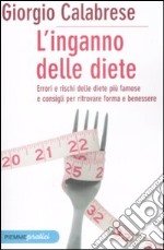 L'inganno delle diete. Errori e rischi delle diete più famose e consigli per ritrovare forma e benessere libro