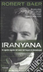 Iranyana. Un agente segreto nel cuore dell'impero di Ahmadinejad. libro