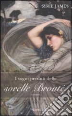 I Sogni perduti delle sorelle Brontë libro