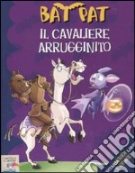 Il cavaliere arrugginito. Ediz. illustrata libro