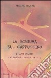 La schiuma sul cappuccino e altri piaceri che possono salvare la vita libro