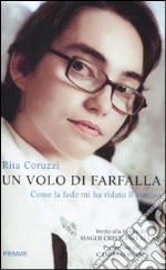 Un volo di farfalla. Come la fede mi ha ridato il sorriso libro