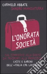 L'onorata società. Dal commercio alla sanità, dai trasporti alle professioni. Caste e baroni dell'«Italia che lavora» libro