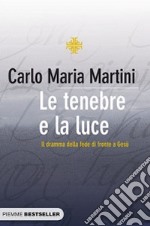 Le tenebre e la luce. Il dramma della fede di fronte a Gesù libro