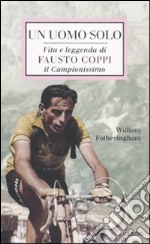 Un uomo solo. Vita e leggenda di Fausto Coppi, il campionissimo