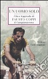 Un uomo solo. Vita e leggenda di Fausto Coppi, il campionissimo libro