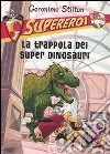 La trappola dei super dinosauri. Supereroi. Ediz. illustrata