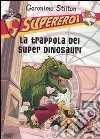 La trappola dei super dinosauri. Supereroi. Ediz. illustrata libro