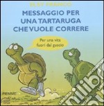 Messaggio per una tartaruga che vuole correre. Per una vita fuori dal guscio libro