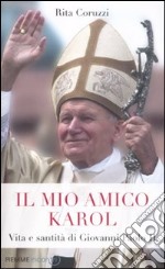 Il mio amico Karol. Vita e santità di Giovanni Paolo II libro