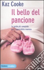 Il bello del pancione. La guida più completa per l'apprendista mamma libro