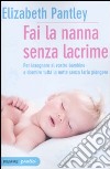 Fai la nanna senza lacrime. Il metodo naturale per insegnare al vostro bambino a dormire tutta la notte senza farlo piangere libro