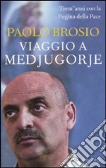 Viaggio a Medjugorje. Trent'anni con la Regina della Pace libro