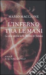 L'Inferno tra le mani. La mia storia nelle bestie di Satana libro