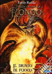 Il drago di fuoco. Nelle terre di Rondo libro