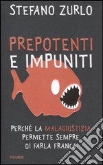 Prepotenti e impuniti. Perché la malagiustizia permette sempre di farla franca libro