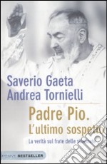 Padre Pio. L'ultimo sospetto. La verità sul frate delle stimmate libro