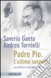 Padre Pio. L'ultimo sospetto. La verità sul frate delle stimmate libro