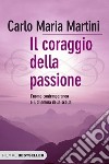 Il coraggio della passione. L'uomo contemporaneo e il dilemma della scelta libro