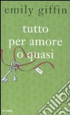 Tutto per amore o quasi libro di Giffin Emily