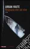 Ringrazia che sei vivo libro di Waite Urban