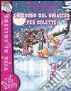 Un sogno sul ghiaccio per Colette. Ediz. illustrata libro