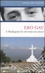 Ero gay. A Medjugorje ho ritrovato me stesso libro