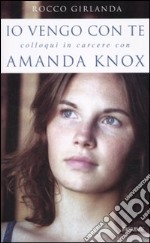 Io vengo con te. Colloqui in carcere con Amanda Knox 