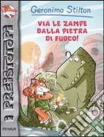 Via le zampe dalla pietra di fuoco! Preistotopi. Ediz. illustrata libro