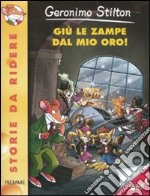 Giù le zampe dal mio oro! Ediz. illustrata libro