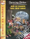 Giù le zampe dal mio oro! Ediz. illustrata libro