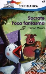 Socrate l'oca fantasma. Ediz. illustrata libro