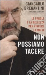 Non possiamo tacere. Le parole e la bellezza per vincere la mafia libro