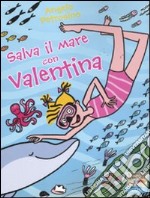 Salva il mare con Valentina. Ediz. illustrata libro