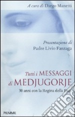 Tutti i messaggi di Medjugorje. 30 anni con la Regina della pace libro