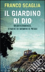 Il giardino di Dio. Mediterraneo, storie di uomini e pesci libro