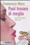 Puoi trovare di meglio. Ripartire alla grande anche senza di lui libro di Moro Francesca